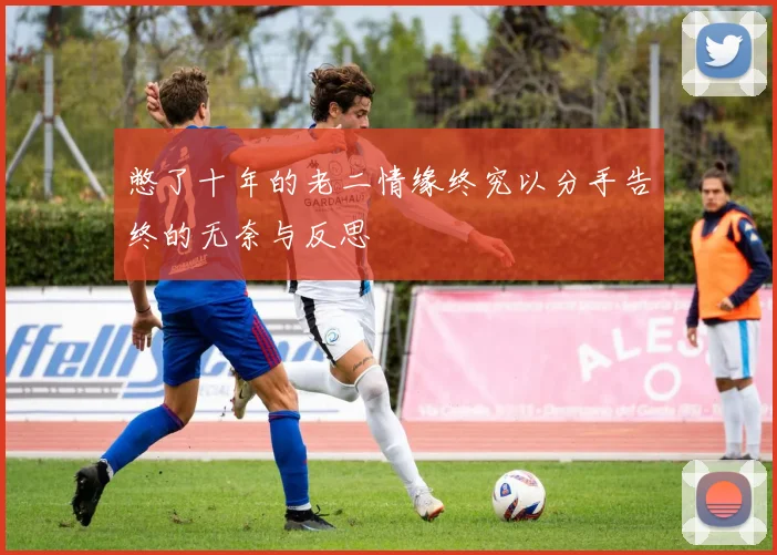 憋了十年的老二情缘终究以分手告终的无奈与反思