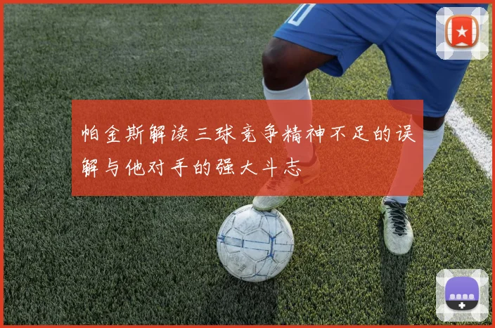 帕金斯解读三球竞争精神不足的误解与他对手的强大斗志